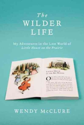 The Wilder Life: My Adventures in the Lost World of Little House on the Prairie